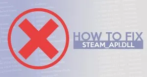 Steam_api.dll errors: 4 common cases and tips to prevent it