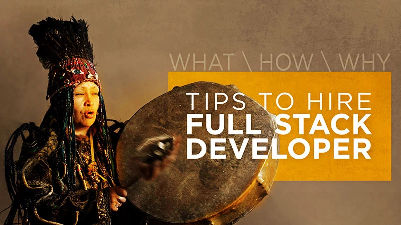 What, how and why: Tips to hire full stack developer