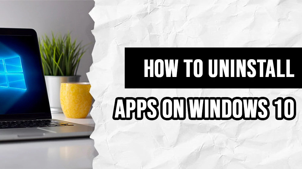 7 ways to uninstall apps on Windows 10 PC or laptop